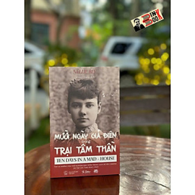 MƯỜI NGÀY GIẢ ĐIÊN TRONG TRẠI TÂM THẦN - Nellie Bly – Nxb Thế Giới