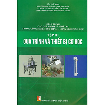 Giáo Trình Các Quá Trình Và Thiết Bị Trong Công Nghệ Thực Phẩm - Công Nghệ Sinh Học - Tập III: Quá Trình Và Thiết Bị Cơ Học
