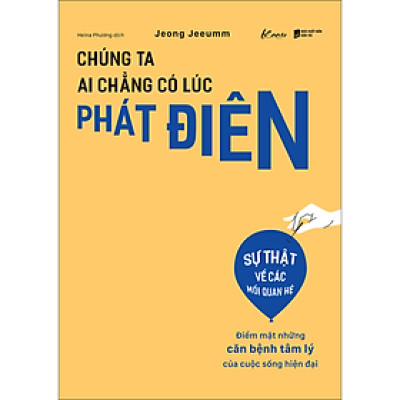 Chúng Ta Ai Chẳng Có Lúc Phát Điên - Điểm Mặt Những Căn Bệnh Tâm Lý Của Cuộc Sống Hiện Đại