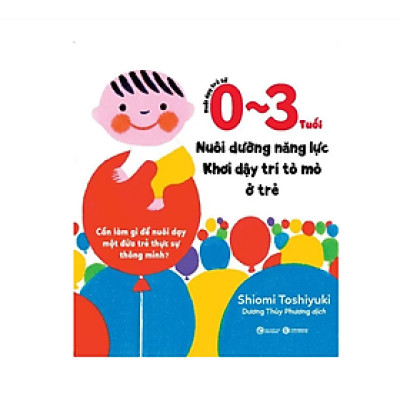 Sách Nuôi dạy trẻ từ 0 - 3 tuổi: Nuôi dưỡng năng lực - Khơi dậy trí tò mò ở trẻ