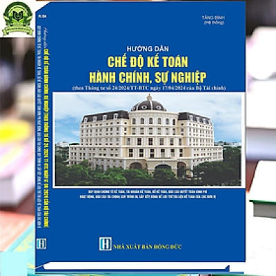 Sách Hướng Dẫn Chế Độ Kế Toán Hành Chính, Sự Nghiệp (theo Thông tư số 24/2024/TT-BTC)