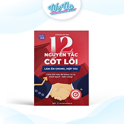 Sách 12 Nguyên tắc cốt lõi làm ăn chung hợp tác, Chia thế nào để khóa rủi ro, minh bạch - bền vững!