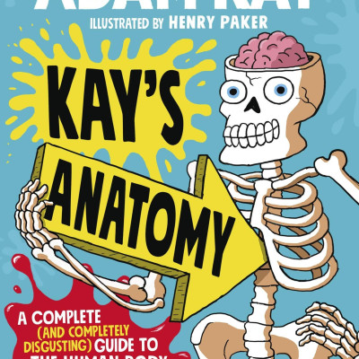 Kay’s Anatomy: A Complete (And Completely Disgusting) Guide To The Human Body