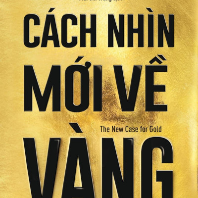 Cách Nhìn Mới Về Vàng - The New Case For Gold
