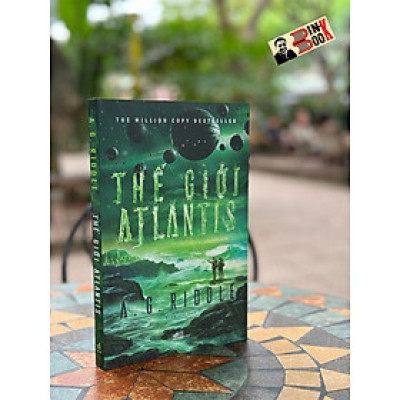 THẾ GIỚI ATLANTIS – A.G. Riddle -  Xuân Yến dịch – Nhã Nam – NXB Hội nhà văn