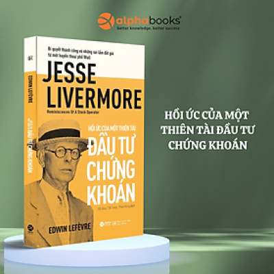 Hồi Ức Của Một Thiên Tài Đầu Tư Chứng Khoán - Bí Quyết Thành Công Và Những Sai Lầm Đắt Giá  Từ Một Huyền Thoại Phố Wall (Edwin Lefèvre)