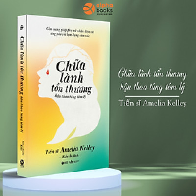 Chữa Lành Tổn Thương Hậu Thao Túng Tâm Lý - Cẩm Nang Giúp Phụ Nữ Nhận Diện Và Ứng Phó Với Lạm Dụng Cảm Xúc (Tiến Sĩ Amelia Kelley)