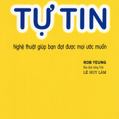 Tự Tin - Nghệ Thuật Giúp Bạn Đạt Được Mọi Ước Muốn (Tái Bản)