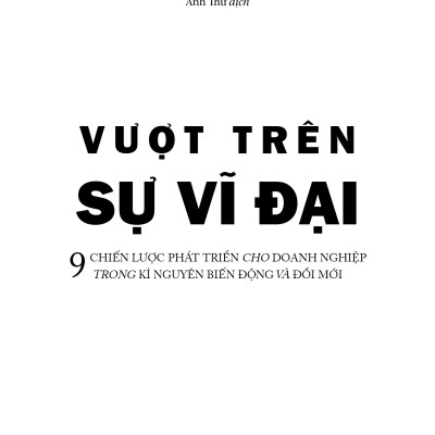 Vượt Trên Sự Vĩ Đại - 8 Chiến Lược Phát Triển Cho Doanh Nghiệp Trong Kỉ Nguyên Biến Động Và Đổi Mới