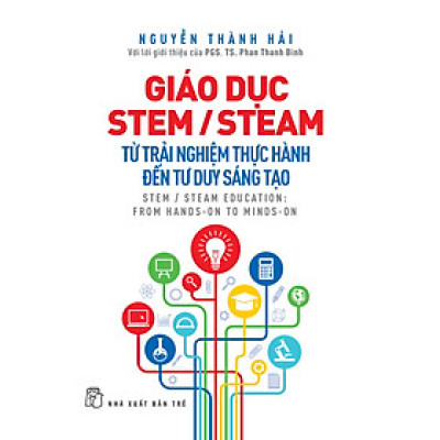 Sách Giáo Dục Stem/ Steam: Từ Trải Nghiệm Thực Hành Đến Tư Duy Sáng Tạo _TRE