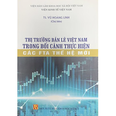Thị Trường Bán Lẻ Việt Nam Trong Bối Cảnh Thực Tiễn Các FTA Thế Hệ Mới - Sách chuyên khảo