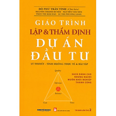 Giáo trình Lập Và Thẩm Định Dự Án Đầu Tư: Lý Thuyết - Tình Huống Thực Tế Và Bài Tập (Sách dành cho những người muốn khởi nghiệp thành công) - Đỗ Phú Trần Tình (Chủ biên); Nguyễn Thanh Huyền; Nguyễn Văn Nên; Trần Thị Kim Đào; Lê Thị Phương Loan)