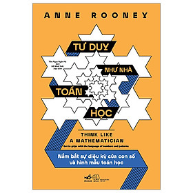 Tư Duy Như Nhà Toán Học - Nắm Bắt Sự Diệu Kỳ Của Con Số Và Hình Mẫu Toán Học -  Anne Rooney -  Trần Ngọc Ngân Hà, Đỗ Minh Triết (dịch) - (bìa mềm)