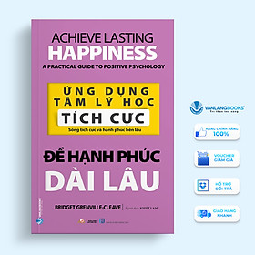 Ứng Dụng Tâm Lý Học Tích Cực - Để Hạnh Phúc Dài Lâu -Bridget Grenville-Cleave - Vanlangbooks