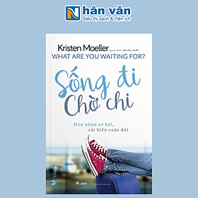 Sống Đi Chờ Chi - What Are You Waiting For?