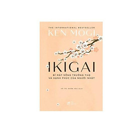 Ikigai - Bí Mật Sống Trường Thọ Và Hạnh Phúc Của Người Nhật