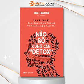 Não Bộ Cũng Cần "Detox" - 23 Kỹ Thuật Giải Tỏa Căng Thẳng Và Thanh Lọc Tâm Trí (Nick Trenton)