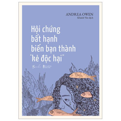 Hội Chứng Bất Hạnh Biến Bạn Thành “Kẻ Độc Hại”