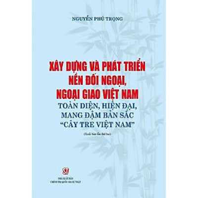 Sách - Xây dựng và phát triển nền đối ngoại, ngoại giao Việt Nam toàn diện hiện đại mang đậm bản sắc cây tre Việt Nam