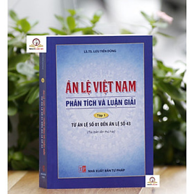 Án lệ Việt Nam - Phân tích và luận giải, tập 1 từ án lệ 01 đến án lệ 43 (tái bản lần thứ hai)