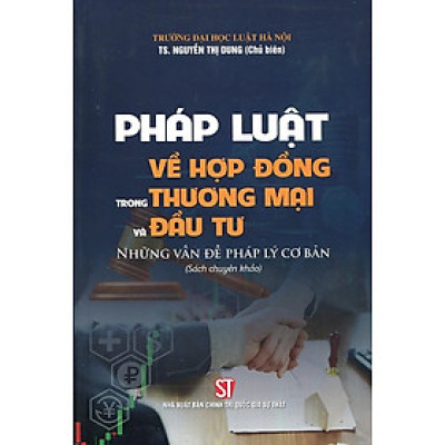 Pháp Luật Về Hợp Đồng Trong Thương Mại Và Đầu Tư - Những Vấn Đề Pháp Lý Cơ Bản (Sách chuyên khảo)