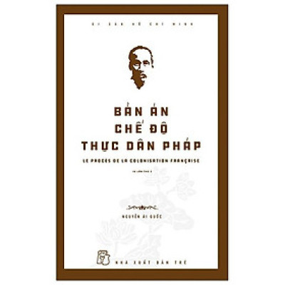 Bản Án Chế Độ Thực Dân Pháp - Di Sản Hồ Chí Minh (Tái Bản)