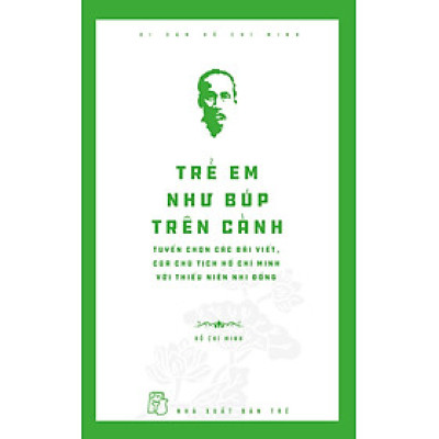 Di sản Hồ Chí Minh. Trẻ em như búp trên cành - Tuyển chọn các bài viết, bài nói của Chủ tịch HCM với thiếu niên, nhi đồng