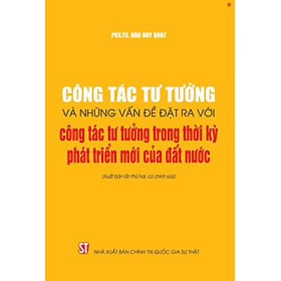 Công tác tư tưởng và những vấn đề đặt ra với công tác tư tưởng trong thời kỳ phát triển mới của đất nước ( Xuất bản lần thứ hai có chỉnh sửa)