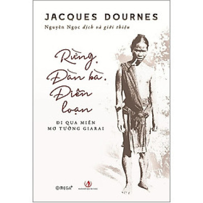Rừng, Đàn Bà, Điên Loạn - Jacques Dournes - Nguyên Ngọc dịch - (bìa mềm)