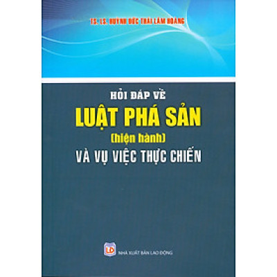 Hỏi Đáp Về Luật Phá Sản (Hiện Hành) Và Vụ Việc Thực Chiến - TS.LS. Huỳnh Đức Thái Lâm Hoàng