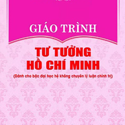 GIÁO TRÌNH TƯ TƯỞNG HỒ CHÍ MINH (DÀNH CHO BẬC ĐẠI HỌC HỆ KHÔNG CHUYÊN LÝ LUẬN CHÍNH TRỊ)