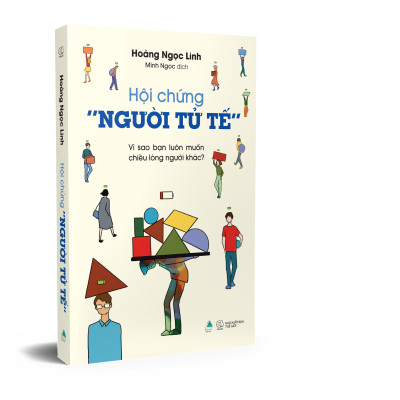 Hội Chứng “Người Tử Tế” - Vì Sao Bạn Luôn Muốn Chiều Lòng Người Khác