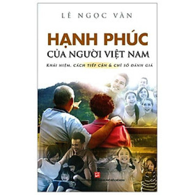 Hạnh Phúc Của Người Việt Nam Khái Niệm, Cách Tiếp Cận & Chỉ Số Đánh Giá