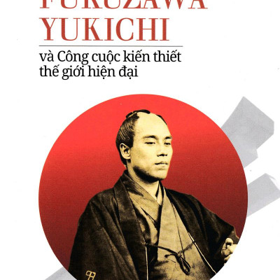Fukuzawa Yukichi Và Công Cuộc Kiến Thiết Thế Giới Hiện Đại