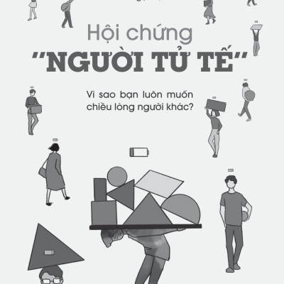 Hội Chứng “Người Tử Tế” - Vì Sao Bạn Luôn Muốn Chiều Lòng Người Khác