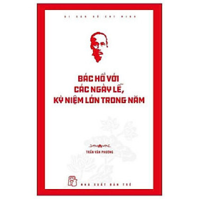 Sách - Di Sản Hồ Chí Minh - Bác Hồ Với Các Ngày Lễ, Kỷ Niệm Lớn Trong Năm - Trần Văn Phương - NXB Trẻ