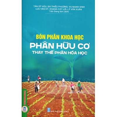 Bón Phân Khoa Học - Phân Bón Hữu Cơ Thay Thế Phân Hoá Học (Tái bản)