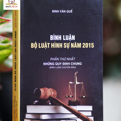 Bình luận Bộ Luật Hình Sự năm 2015 (Bộ 11 cuốn của tác giả Đinh Văn Quế)