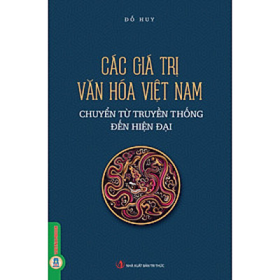 Các Giá Trị Văn Hóa Việt Nam Chuyển Từ Truyền Thống Đến Hiện Đại (Tái bản 2025)