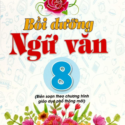 Bồi Dưỡng Ngữ Văn 8 (Biên Soạn Theo Chương Trình Giáo Dục Phổ Thông Mới)