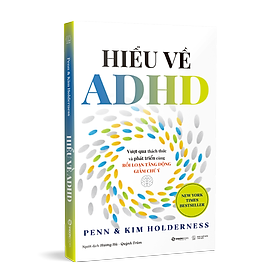 Hiểu Về ADHD - Vượt Qua Thách Thức Và Phát Triển Cùng Rối Loạn Tăng Động Giảm Chú Ý