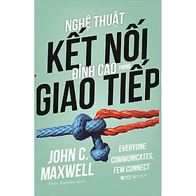 Nghệ Thuật Kết Nối Đỉnh Cao Trong Giao Tiếp (*** Sách Bản Quyền ***)