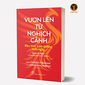 VƯƠN LÊN TỪ NGHỊCH CẢNH - Rèn Tính Kiên Cường Mỗi Ngày - Bs Karen Forshaw, Chrissie Mowbray (bìa mềm)