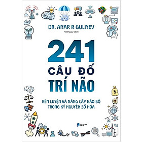 241 Câu Đố Trí Não: Rèn Luyện Và Nâng Cấp Não Bộ Trong Kỷ Nguyên Số Hóa