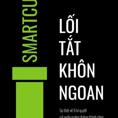 Lối Tắt Khôn Ngoan - Sự Thật Về 9 Bí Quyết Rút Ngắn Quãng Đường Thành Công Bằng Tư Duy Đường Vòng