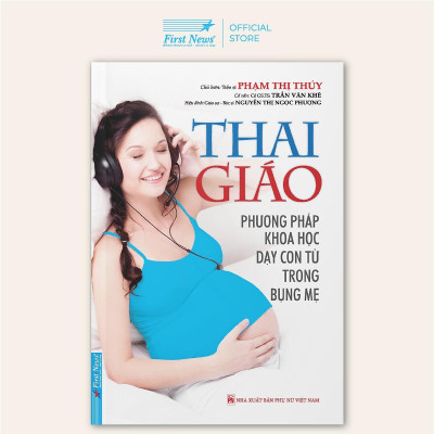 Sách - Sách Thai Giáo - Phương Pháp Khoa Học Dạy Con Từ Trong Bụng Mẹ - First News