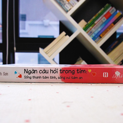 Ngàn Câu Hỏi Trong Tim: Sống Thanh Tâm Tĩnh, Sống Vui Tâm An