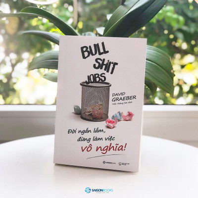 Bullshit Jobs: Đời ngắn lắm, đừng làm việc vô nghĩa! (SGB)