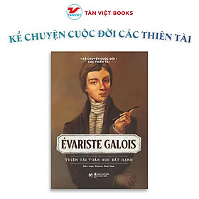 Sách - Évariste Galois - Thiên Tài Toán Học Bất Hạnh - Kể Chuyện Cuộc Đời Các Thiên Tài - Tân Việt Books