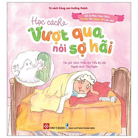 Bồi Dưỡng Tính Cách Tự Tin Và Mạnh Mẽ Cho Trẻ - Học Cách Vượt Qua Nỗi Sợ Hãi